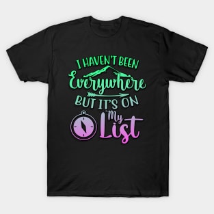 I Haven't Been Everywhere But It's On My List T-Shirt